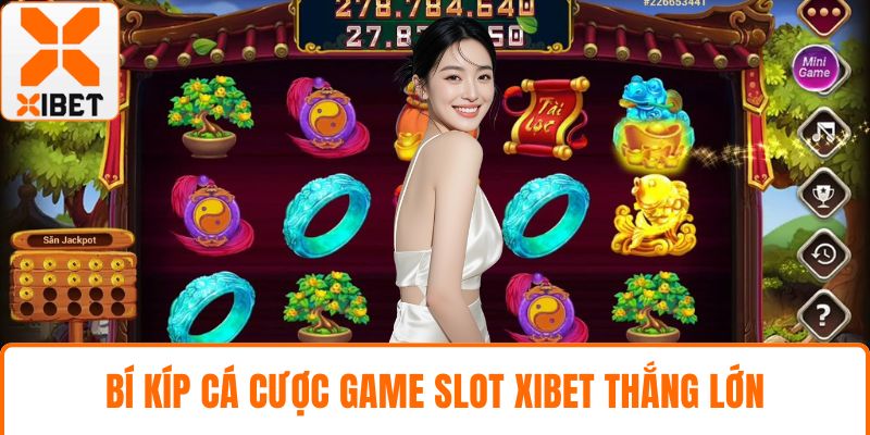 Bí kíp cá cược game slot XIBET thắng lớn