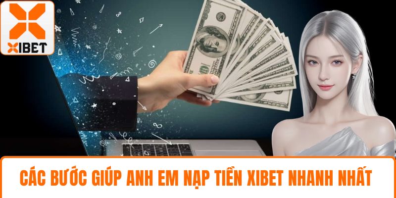 Các bước giúp anh em nạp tiền XIBET nhanh nhất