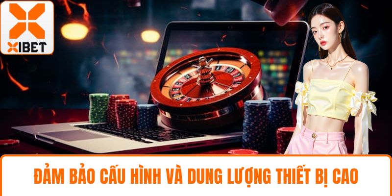 Đảm bảo cấu hình và dung lượng thiết bị cao