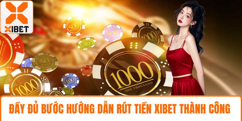 Đầy đủ bước hướng dẫn  rút tiền XIBET thành công