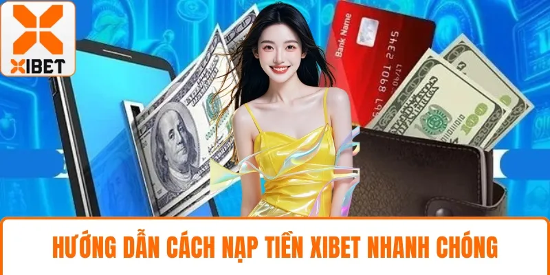 Hướng dẫn cách nạp tiền XIBET nhanh chóng