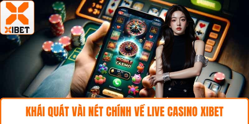 Khái quát vài nét chính về live casino XIBET