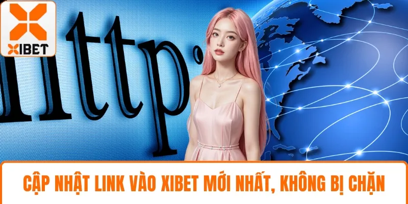 Cập nhật link vào XIBET mới nhất, không bị chặn