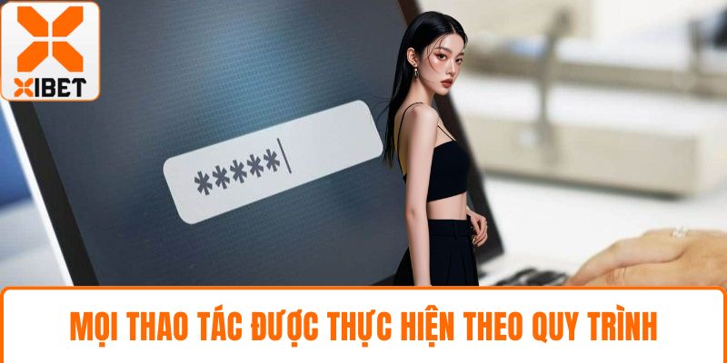 Mọi thao tác được thực hiện theo quy trình