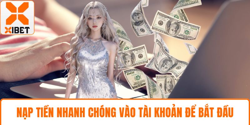Nạp tiền nhanh chóng vào tài khoản để bắt đầu