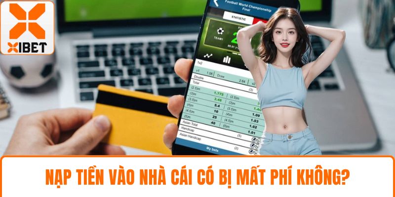 Nạp tiền vào nhà cái có bị mất phí không?