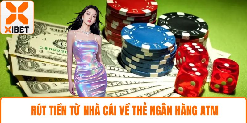  Rút tiền từ nhà cái về thẻ ngân hàng ATM