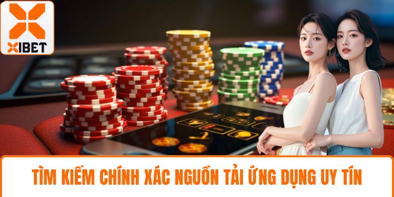 Tìm kiếm chính xác nguồn tải ứng dụng uy tín