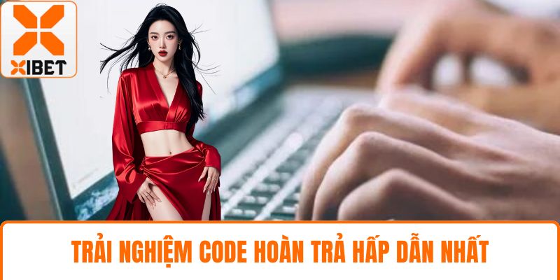 Trải nghiệm code hoàn trả hấp dẫn nhất