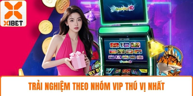 Trải nghiệm theo nhóm VIP thú vị nhất