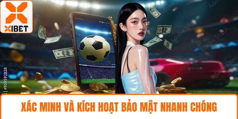 Xác minh và kích hoạt bảo mật nhanh chóng
