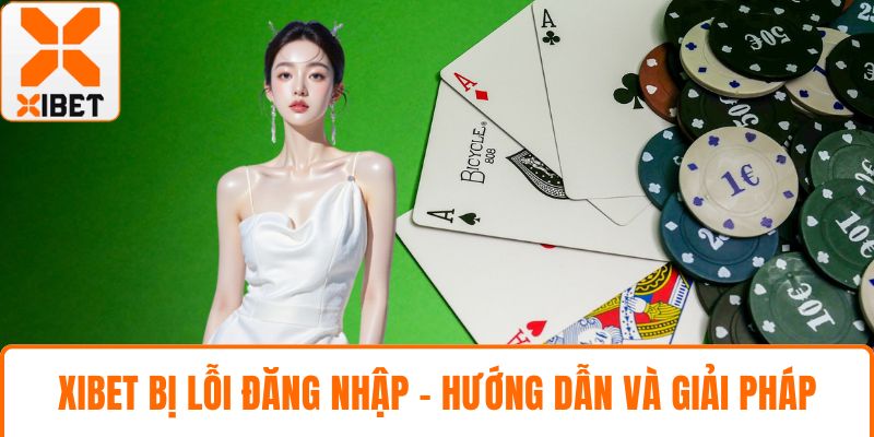 XIBET Bị Lỗi Đăng Nhập - Hướng Dẫn Và Giải Pháp Tức Thì 5 XIBET bị lỗi đăng nhập