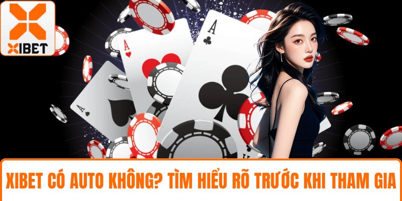 XIBET Có Auto Không? Tìm Hiểu Rõ Trước Khi Tham Gia 1 XIBET có auto không