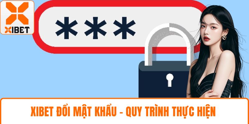 XIBET Đổi Mật Khẩu - Quy Trình Và An Toàn Khi Thực Hiện 4 XIBET đổi mật khẩu